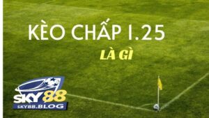 Ý nghĩa của kèo chấp 1.25 là gì?