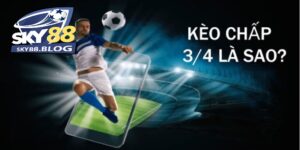 Khái niệm kèo chấp 3/4 là gì?