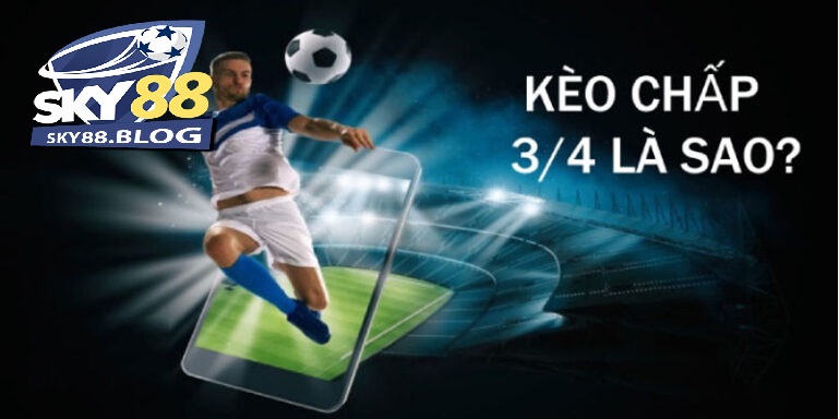 Khái niệm kèo chấp 3/4 là gì?