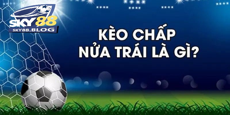 Đọc Kèo Chấp Nửa Trái Như Thế Nào? Tìm Hiểu Tại Sky88 2 Kèo chấp nửa trái trong bóng đá là sao?