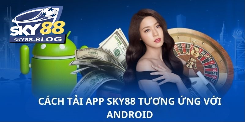 5 bước tải app Sky88 thành công ngay lần đầu trên phiên bản Android
